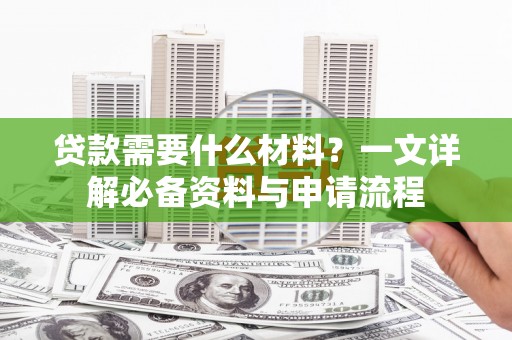绥芬河贷款需要什么材料？一文详解必备资料与申请流程