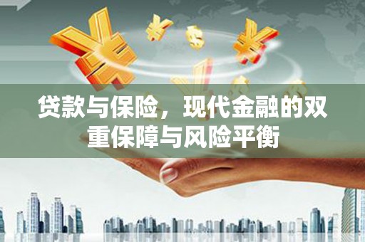 卓溪贷款与保险，现代金融的双重保障与风险平衡