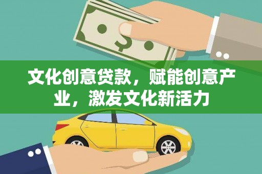 复兴文化创意贷款，赋能创意产业，激发文化新活力