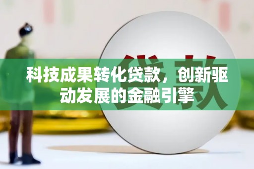 安图科技成果转化贷款，创新驱动发展的金融引擎