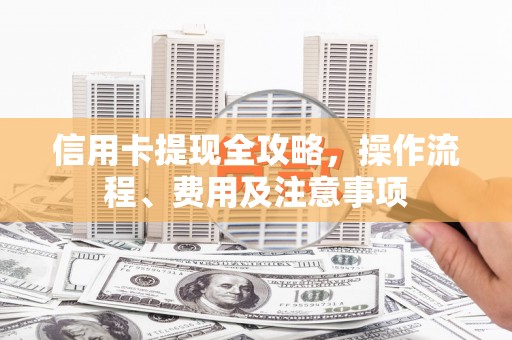 葵青信用卡提现全攻略，操作流程、费用及注意事项