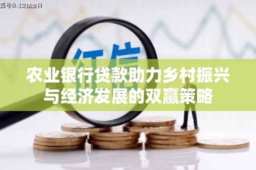 黑龙江农业银行贷款助力乡村振兴与经济发展的双赢策略