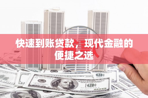 古浪快速到账贷款，现代金融的便捷之选