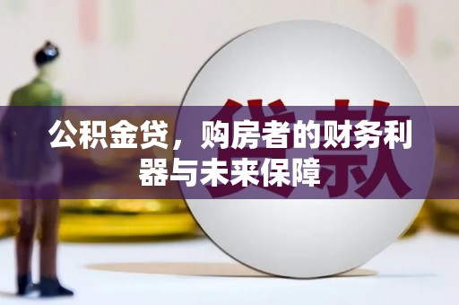 昌都公积金贷，购房者的财务利器与未来保障