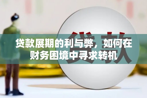 九原贷款展期的利与弊，如何在财务困境中寻求转机