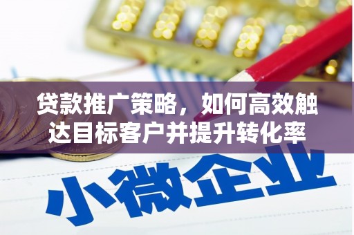 新屋贷款推广策略，如何高效触达目标客户并提升转化率