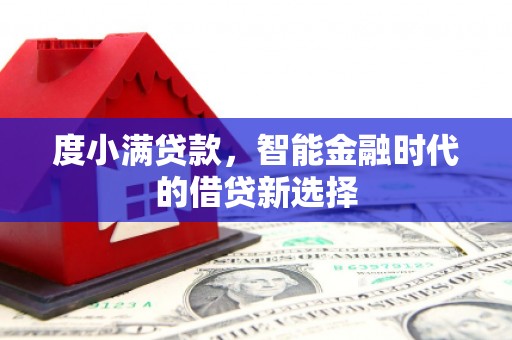 邓州度小满贷款，智能金融时代的借贷新选择