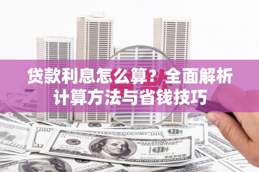 阆中贷款利息怎么算？全面解析计算方法与省钱技巧