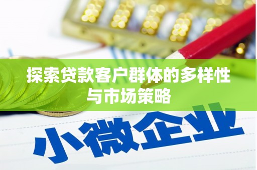 揭东探索贷款客户群体的多样性与市场策略