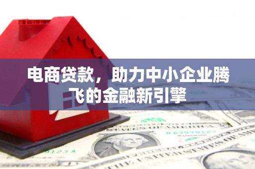 天津电商贷款，助力中小企业腾飞的金融新引擎