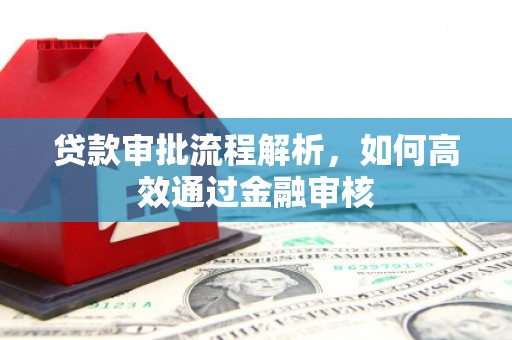 绛县贷款审批流程解析，如何高效通过金融审核