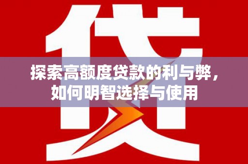 盐田探索高额度贷款的利与弊，如何明智选择与使用
