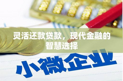 绛县灵活还款贷款，现代金融的智慧选择