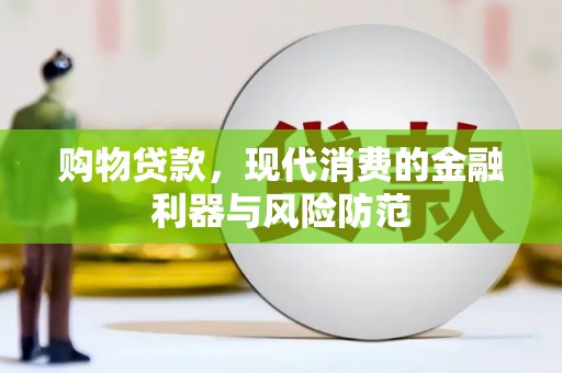 湘潭购物贷款，现代消费的金融利器与风险防范