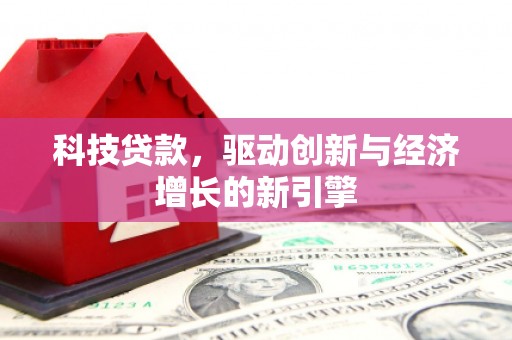 米脂科技贷款，驱动创新与经济增长的新引擎