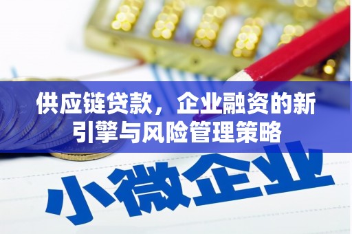 应县供应链贷款，企业融资的新引擎与风险管理策略