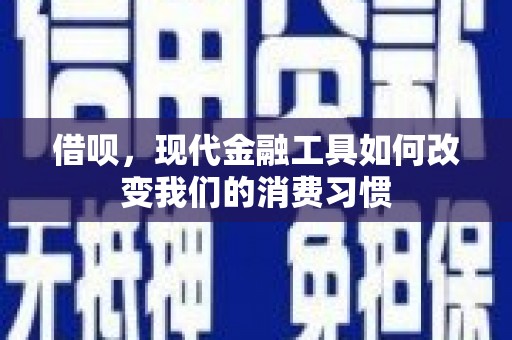 二水借呗，现代金融工具如何改变我们的消费习惯