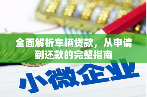 黄南全面解析车辆贷款，从申请到还款的完整指南