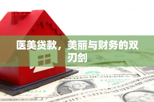 武胜医美贷款，美丽与财务的双刃剑