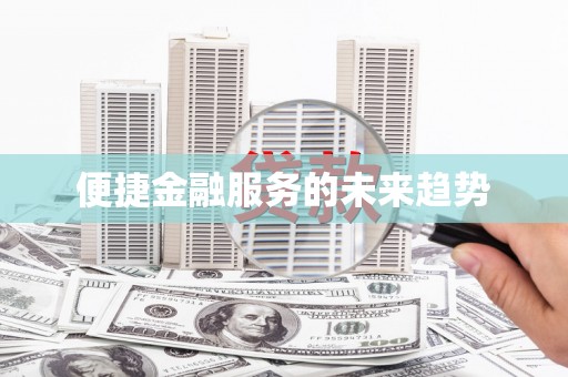 渭源便捷金融服务的未来趋势