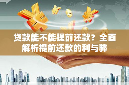 集贤贷款能不能提前还款？全面解析提前还款的利与弊
