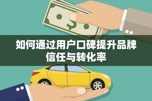 佳木斯如何通过用户口碑提升品牌信任与转化率