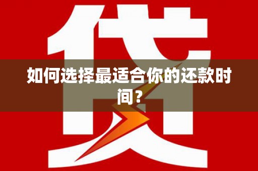 商州如何选择最适合你的还款时间？