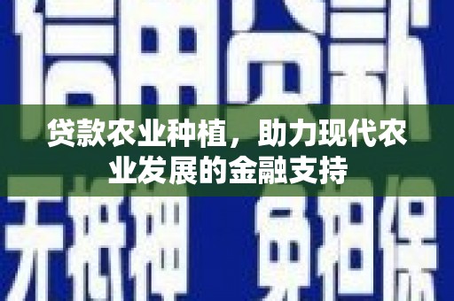 呼伦贝尔贷款农业种植，助力现代农业发展的金融支持