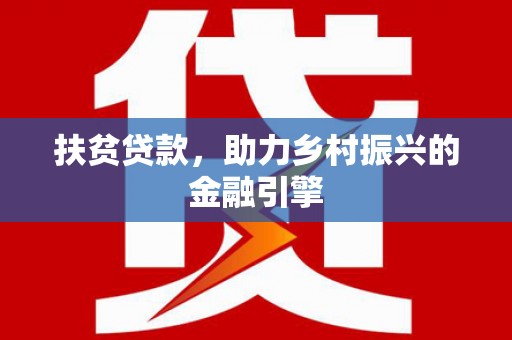 三湾扶贫贷款，助力乡村振兴的金融引擎